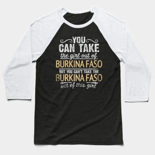 You Can Take The Girl Out Of Burkina Faso But You Cant Take The Burkina Faso Out Of The Girl Design - Gift for Burkinabe With Burkina Faso Roots Baseball T-Shirt